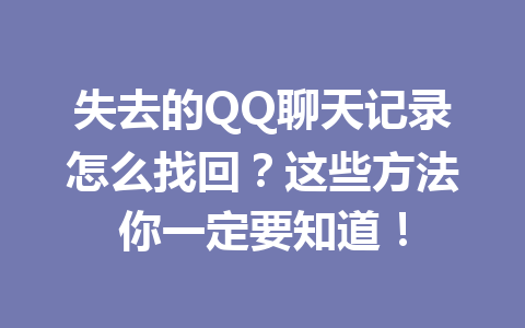 失去的QQ聊天记录怎么找回？这些方法你一定要知道！