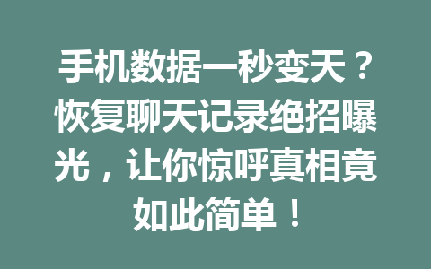 手机数据一秒变天？恢复聊天记录绝招曝光，让你惊呼真相竟如此简单！