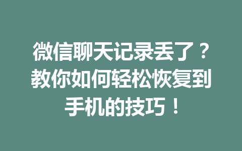 微信聊天记录丢了？教你如何轻松恢复到手机的技巧！