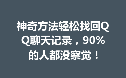 神奇方法轻松找回QQ聊天记录，90%的人都没察觉！