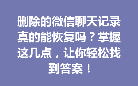 删除的微信聊天记录真的能恢复吗?掌握这几点,让你轻松找到答案!