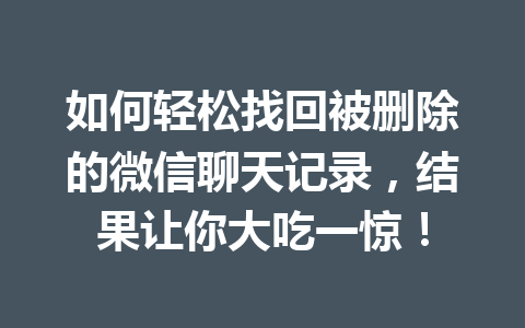 如何轻松找回被删除的微信聊天记录,结果让你大吃一惊!
