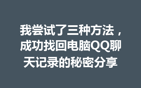 我尝试了三种方法，成功找回电脑QQ聊天记录的秘密分享