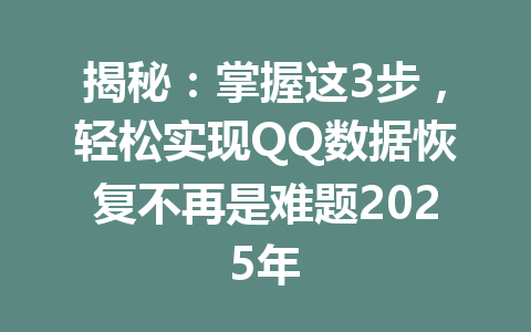 揭秘:掌握这3步,轻松实现QQ数据恢复不再是难题2025年