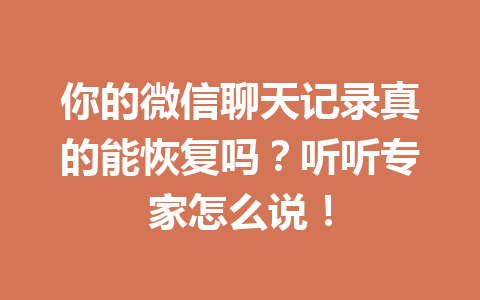 你的微信聊天记录真的能恢复吗？听听专家怎么说！