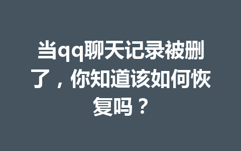 当qq聊天记录被删了，你知道该如何恢复吗？
