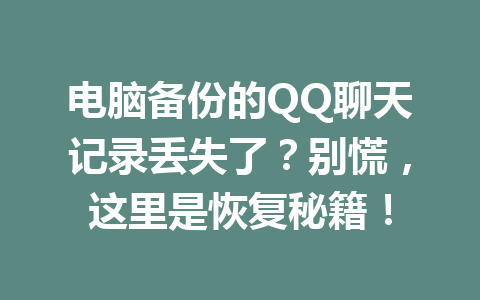 电脑备份的QQ聊天记录丢失了？别慌，这里是恢复秘籍！