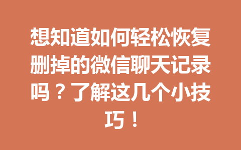 想知道如何轻松恢复删掉的微信聊天记录吗？了解这几个小技巧！