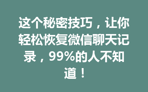 这个秘密技巧，让你轻松恢复微信聊天记录，99%的人不知道！