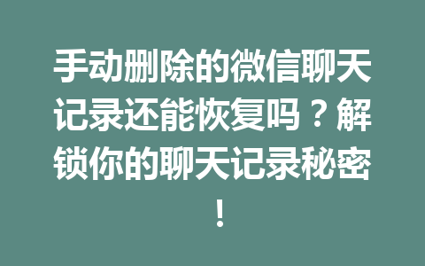 手动删除的微信聊天记录还能恢复吗？解锁你的聊天记录秘密！